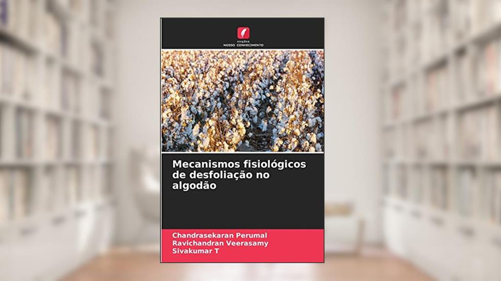 Mecanismos fisiológicos de desfoliação no algodão, do autor Chandrasekaran Perumal; Ravichandran Veerasamy; Sivakumar T