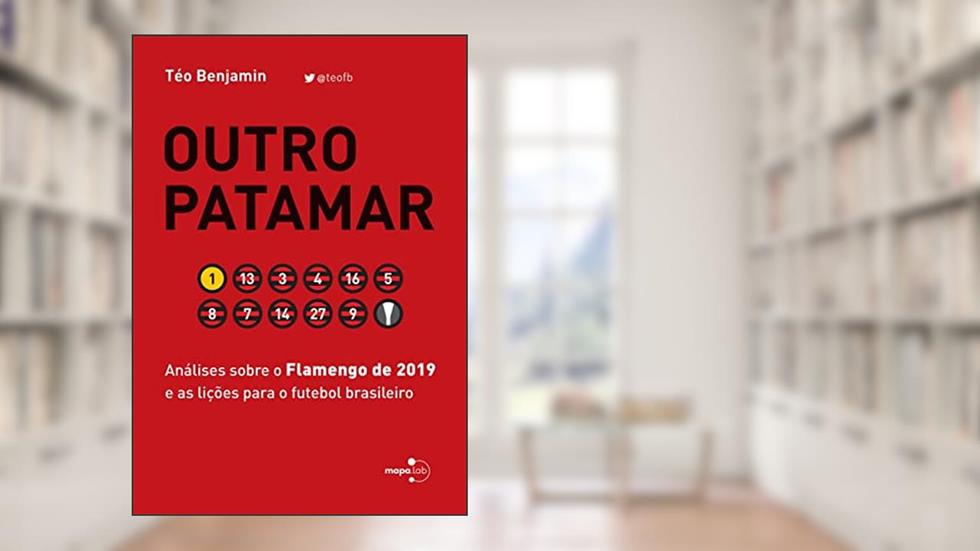Outro Patamar: Análises Sobre o Flamengo de 2019 e as Lições Para o Futebol Brasileiro, do autor Téo Benjamin