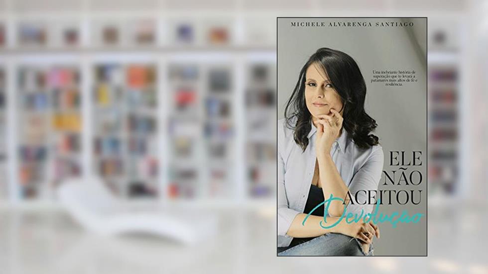 Ele não aceitou devolução: Uma inebriante história de superação que te levará a patamares mais altos de fé e resiliência., do autor Michele Alvarenga Santiago