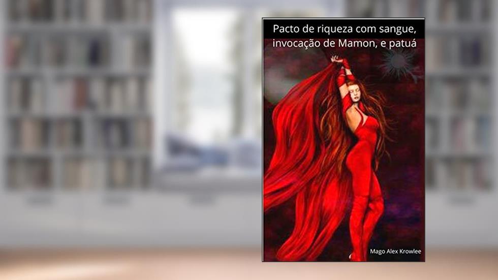 Pacto de riqueza com sangue, invocação de Mamon, e patuá: Sem venda ou troca de alma, do autor Mago Alex Krowlee