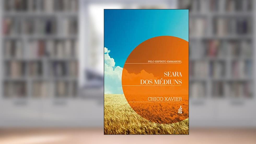 Seara dos Médiuns, do autor Francisco Cândido Xavier; Emmanuel