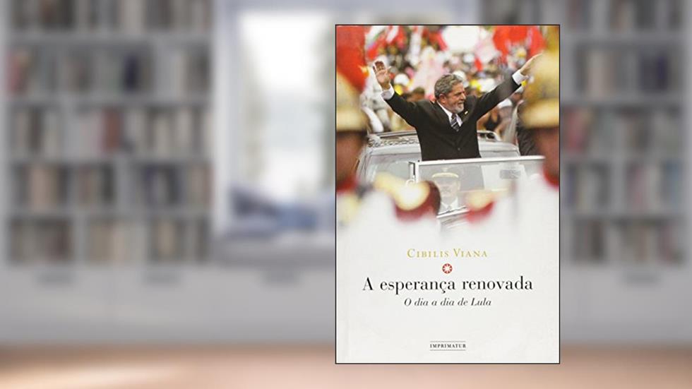 A Esperança Renovada. O Dia-a-dia de Lula, do autor Cibilis da Rocha Viana