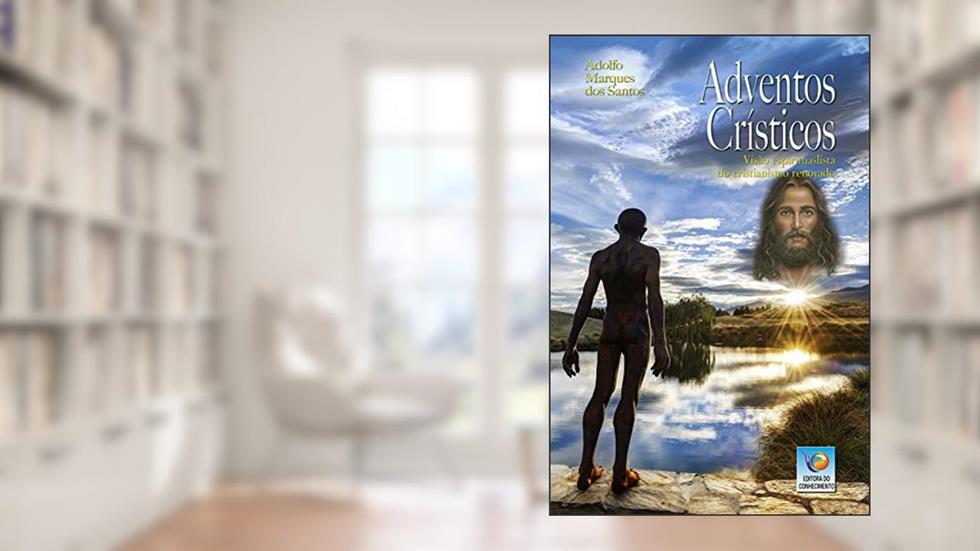 Adventos Crísticos: Visão Espiritualista Do Cristianismo Renovado, do autor Adolfo Marques dos Santos
