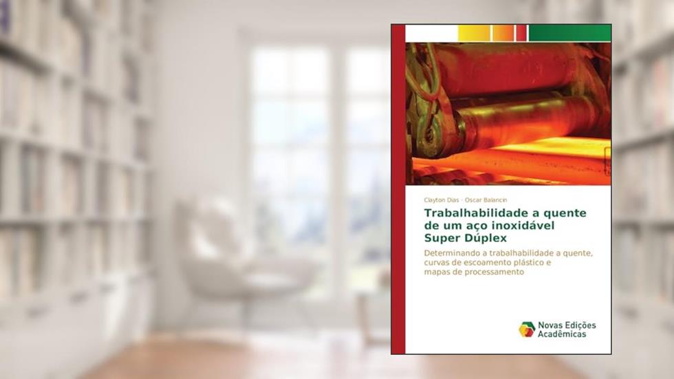 Trabalhabilidade a quente de um aço inoxidável Super Dúplex: Determinando a trabalhabilidade a quente, curvas de escoamento plástico e mapas de processamento, do autor Dias Clayton; Balancin Oscar