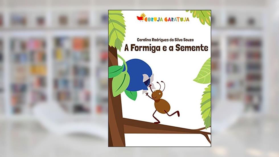 A Formiga e a Semente, do autor Carolina Rodrigues da Silva Souza
