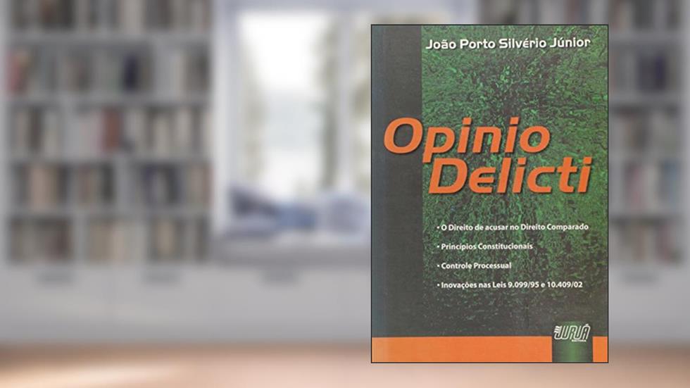 Opinio Delicti - O Direito de Acusar no Direito Comparado - Princípios Constitucionais - Controle Processual - Inovações nas Leis 9.099/95 e 10.409/02, do autor João Porto Silvério Júnior
