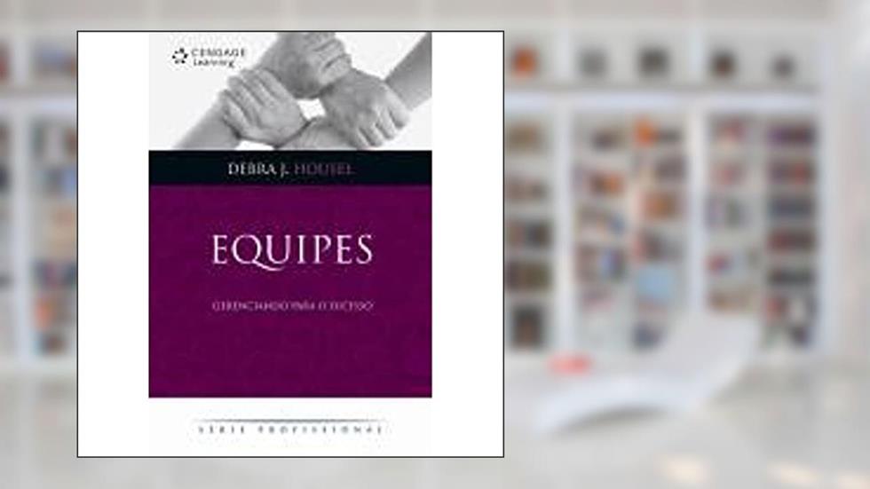 Equipes. Gerenciando Para o Sucesso - Série Profissional, do autor Debra J. Housel
