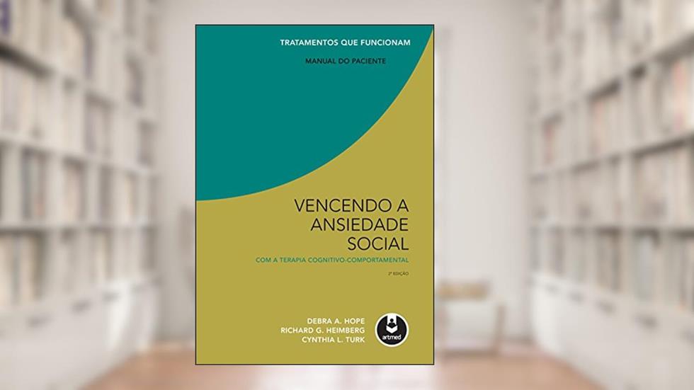 Vencendo a Ansiedade Social com a Terapia Cognitivo-Comportamental: Manual do Paciente, do autor Debra A. Hope; Richard G. Heimberg; Cynthia L. Turk