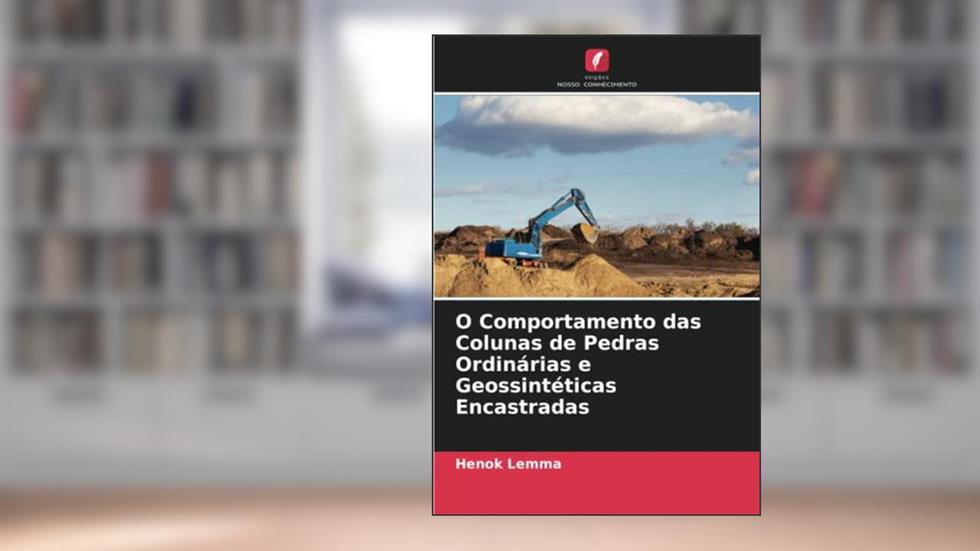 O Comportamento das Colunas de Pedras Ordinárias e Geossintéticas Encastradas, do autor Henok Lemma