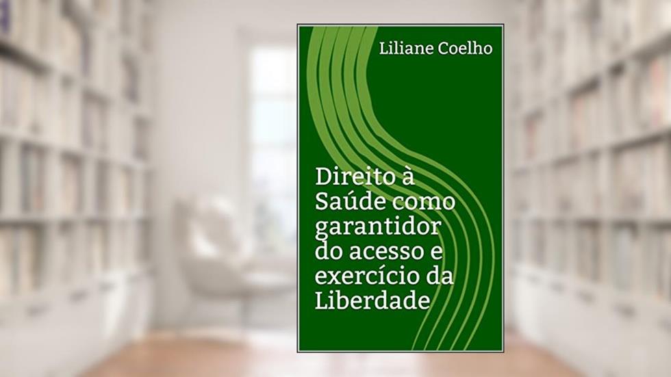 Direito à Saúde como garantidor do acesso e exercício da Liberdade, do autor Liliane Coelho