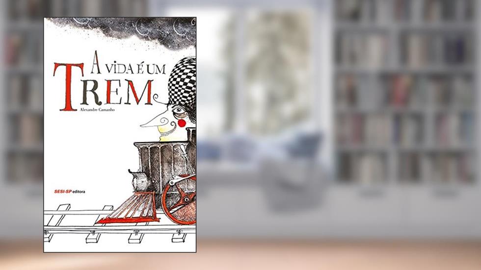A Vida É Um Trem, do autor Alexandre Camanho