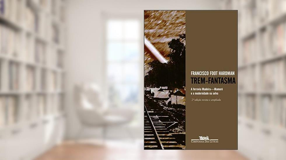 Trem-fantasma, do autor Francisco Foot Hardman