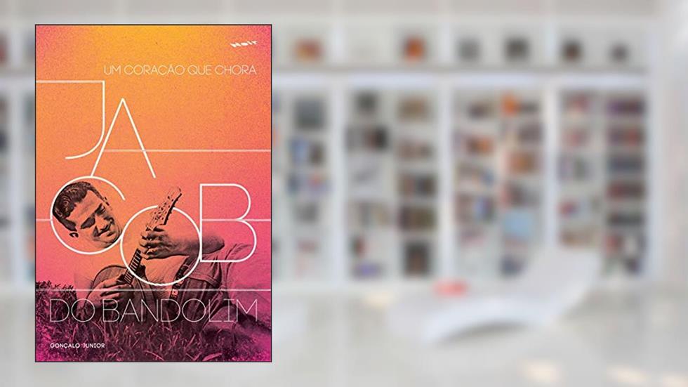 Jacob do Bandolim - Um Coração que Chora, do autor Gonçalo Junior