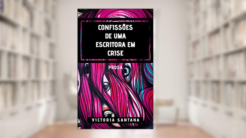 Confissões de Uma Escritora em Crise, do autor Victoria Santana