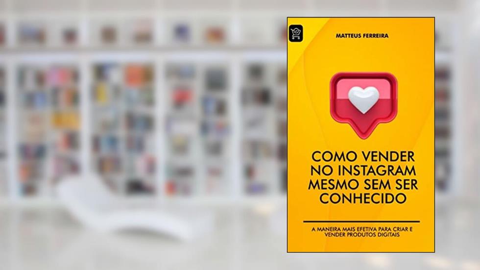 Como Vender no Instagram Mesmo Sem Ser Conhecido: A Maneira Mais Efetiva Para Criar e Vender Produtos Digitais, do autor Mateus Ferreira