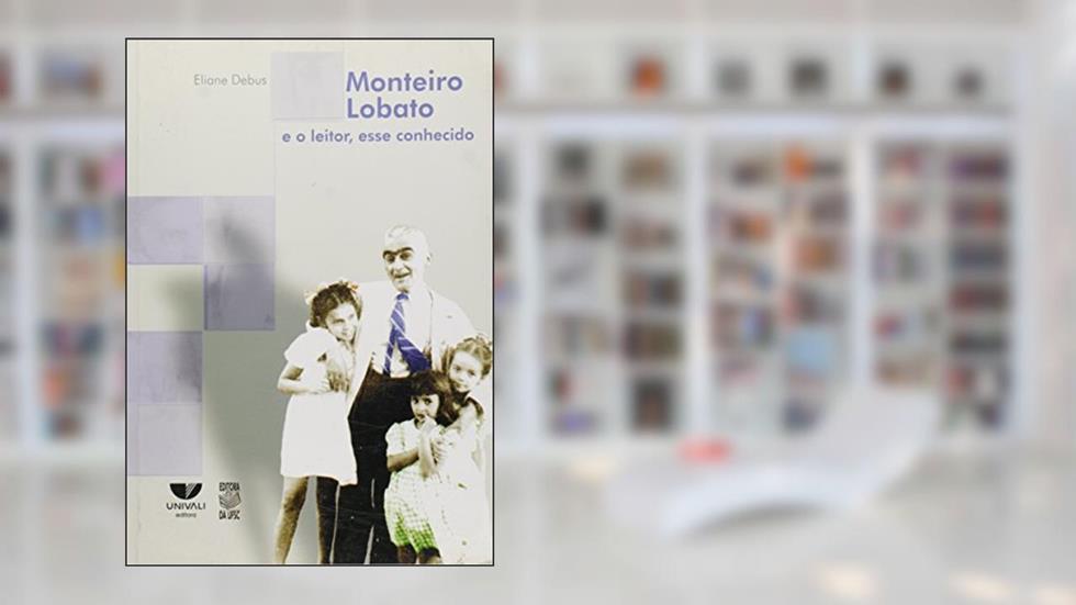Monteiro Lobato e o Leitor, Esse Conhecido, do autor Eliane Debus