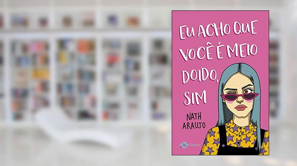 Eu acho que você é meio doido, sim: Da artista sensação do Instagram, do autor Nath Araujo