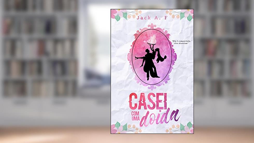 Casei com uma doida: Conto, do autor Jack A. F.