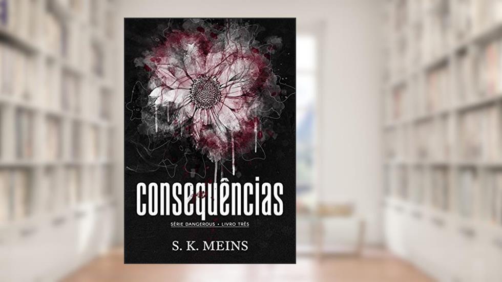 Consequências (Dangerous Livro 3), do autor S. K. Meins