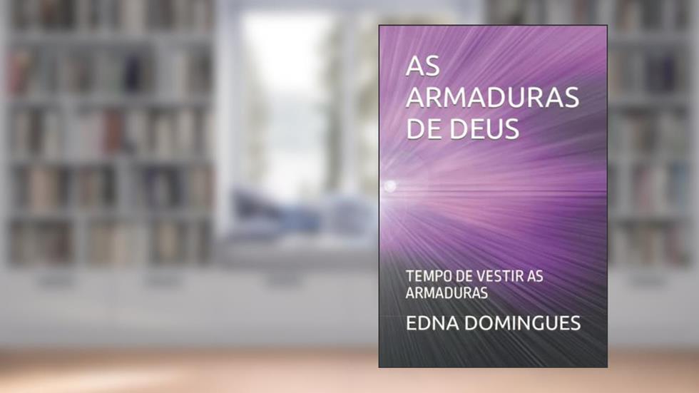 AS ARMADURAS DE DEUS: TEMPO DE VESTIR AS ARMADURAS (ESTAMOS EM GUERRA) (Portuguese Edition), do autor EDNA SETIN DOMINGUES