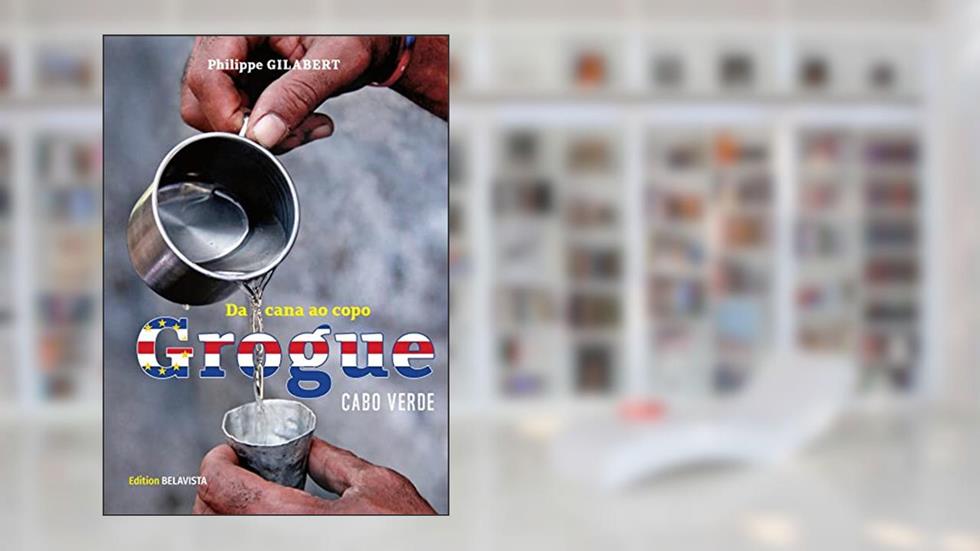Grogue - da cana ao copo!: Cabo Verde, do autor Philippe Gilabert