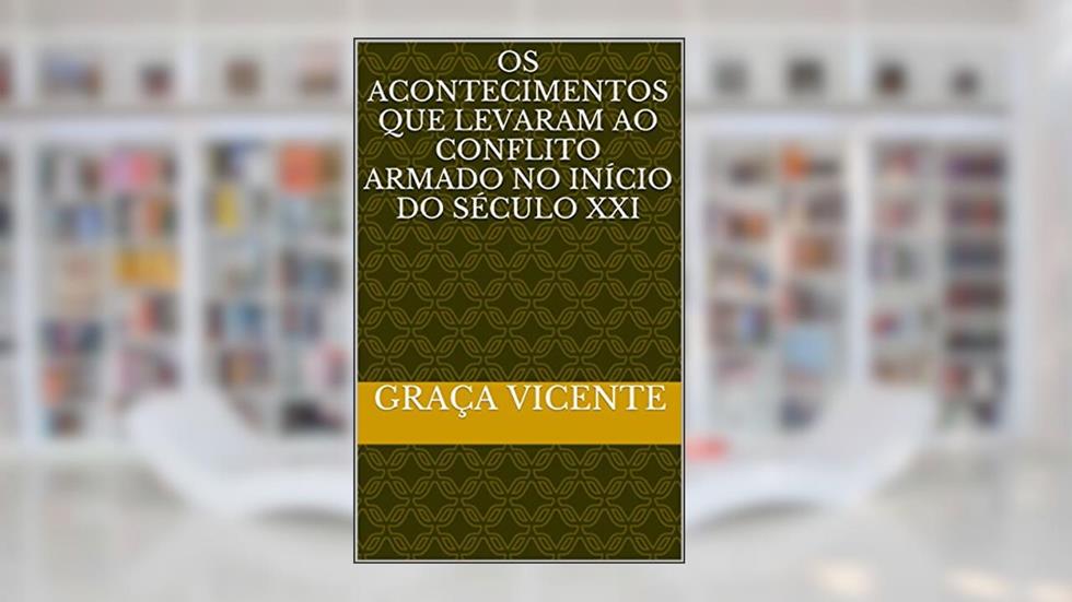 Os acontecimentos que levaram ao conflito armado no início do século XXI, do autor Graça Vicente