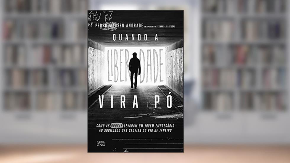 Quando a liberdade vira pó: Como as drogas levaram um jovem empresário ao submundo das cadeias do Rio de Janeiro, do autor Pedro Madsen Andrade
