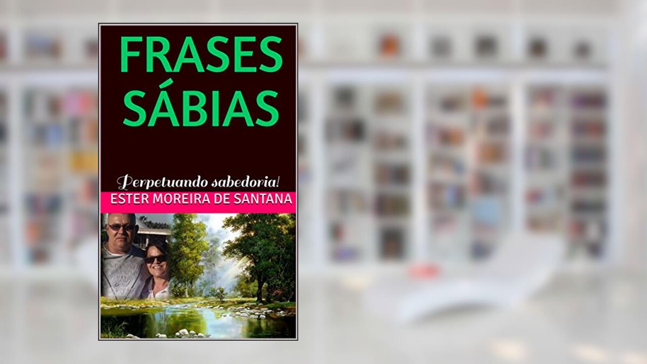 FRASES SÁBIAS: Perpetuando sabedoria!, do autor ESTER MOREIRA DE SANTANA