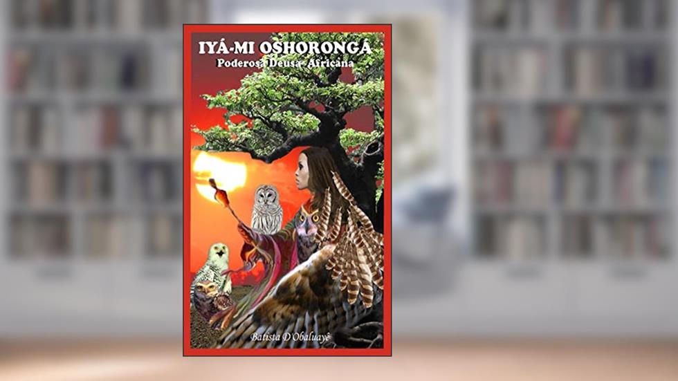Iyá-Mi Oshorongá: Poderosa Deusa da Mitologia Africana, do autor Batista D'Obaluayê