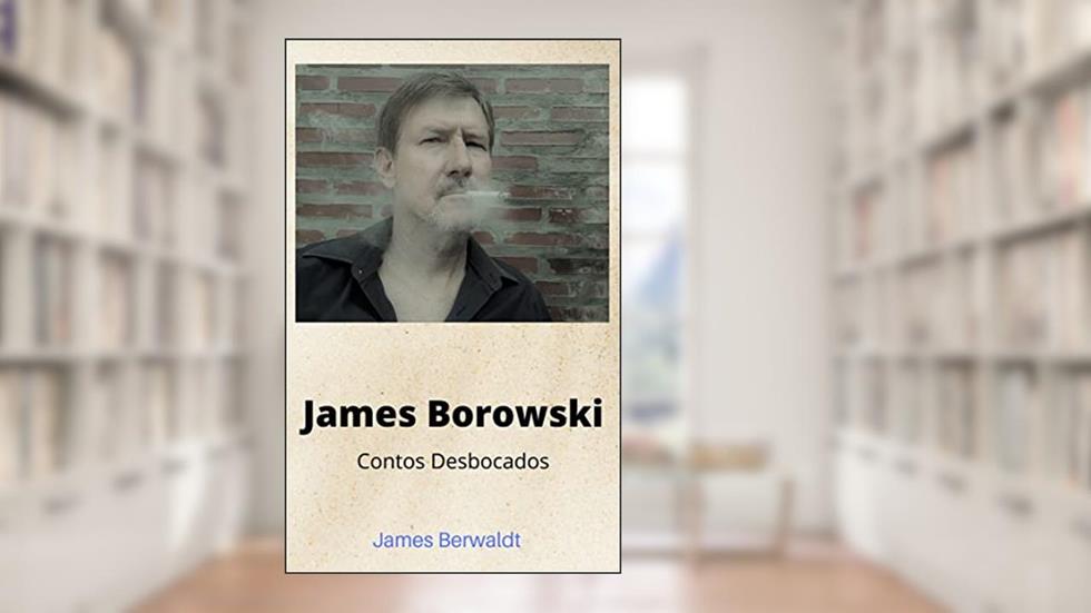 James Borowski: Contos Desbocados, do autor James Berwaldt