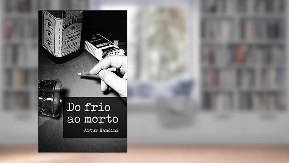 Do frio ao morto, do autor Artur Bandini; Felipe Sena
