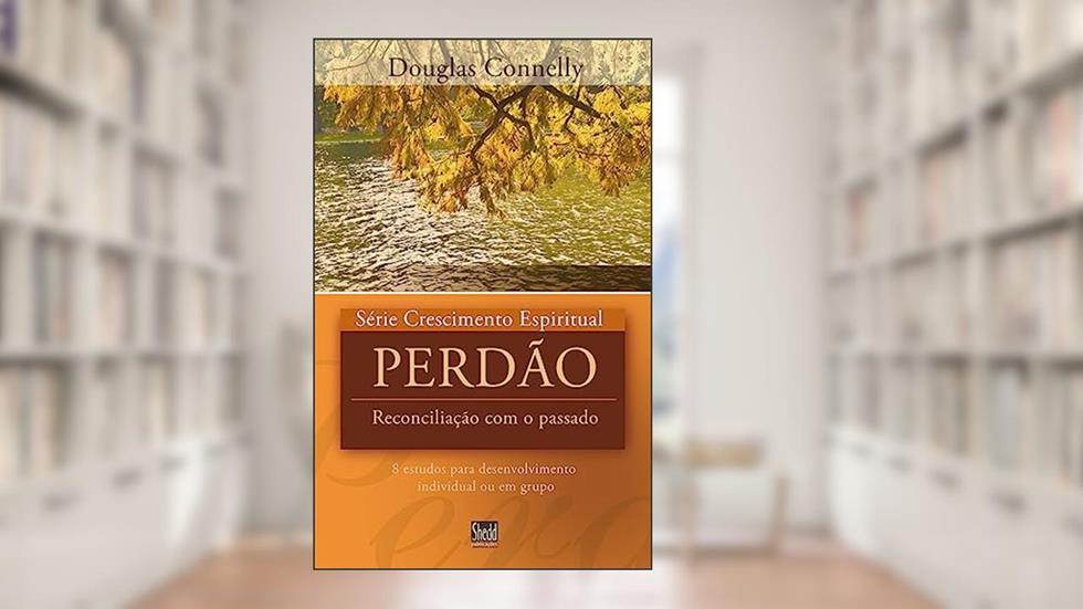 Série Crescimento Espiritual - Vol. 14 - Perdão: 8 Estudos Para Desenvolvimento Individual ou em Grupo, do autor Douglas Connelly