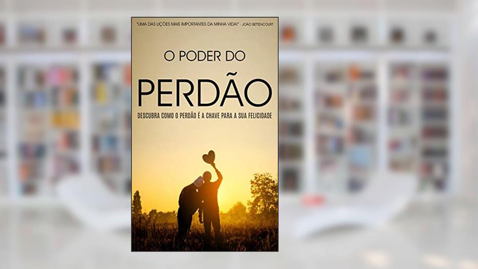 PERDÃO: O Poder do Perdão, Descubra Como Perdoar é a Chave Para a Sua Felicidade, Aprenda a Libertar-se da Amargura e a Viver Uma Vida Plena, do autor Lucile Barbosa; António Barbosa