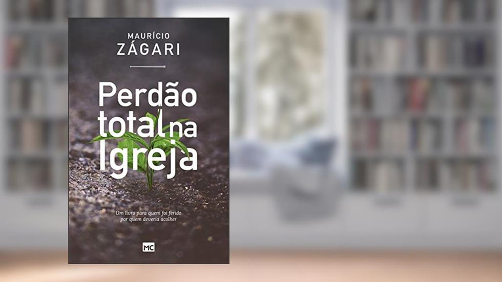 Perdão total na igreja: Um livro para quem foi ferido por quem deveria acolher, do autor Maurício Zágari