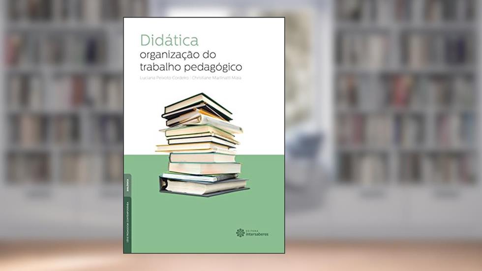 Didática:: organização do trabalho pedagógico, do autor Luciana Peixoto Cordeiro; Christiane Martinatti Maia