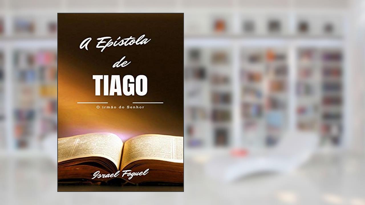 A Epístola De Tiago, do autor Israel Foguel