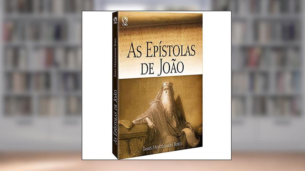 As Epístolas de João, do autor James Montgomery Boice