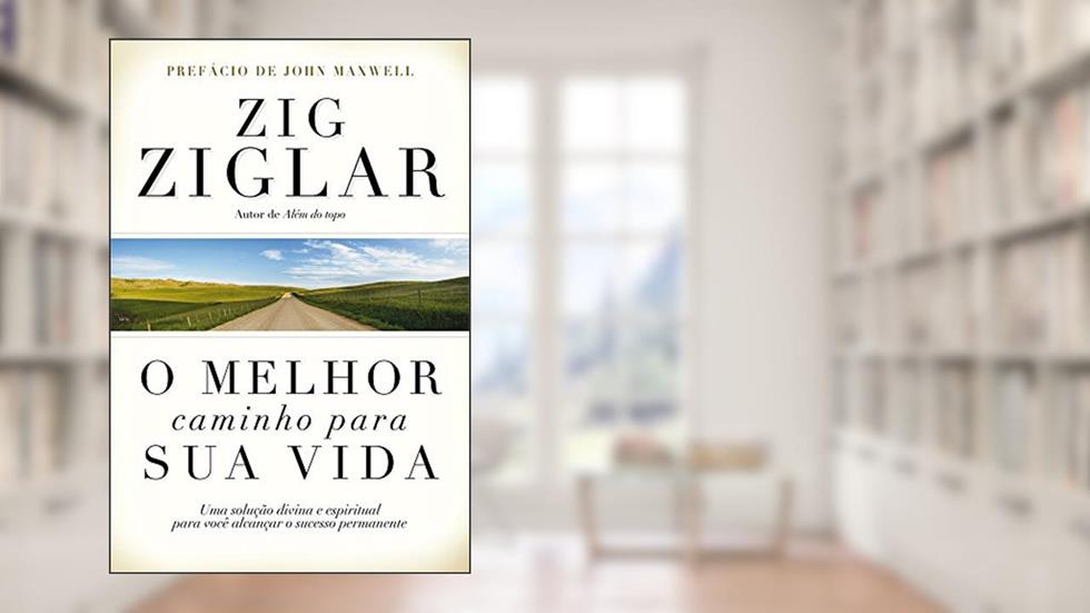 O Melhor Caminho Para Sua Vida, do autor Zig Ziglar