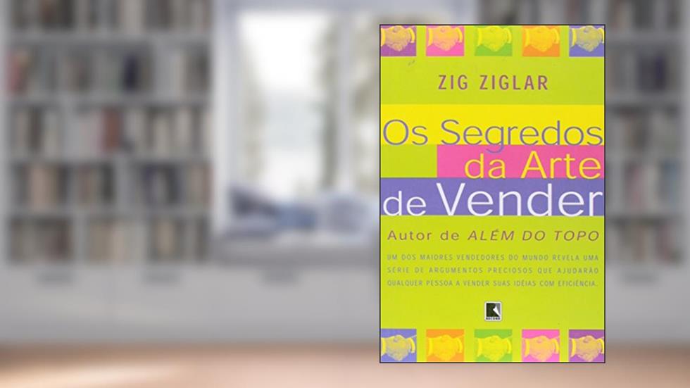 Os Segredos da Arte de Vender, do autor Zig Ziglar