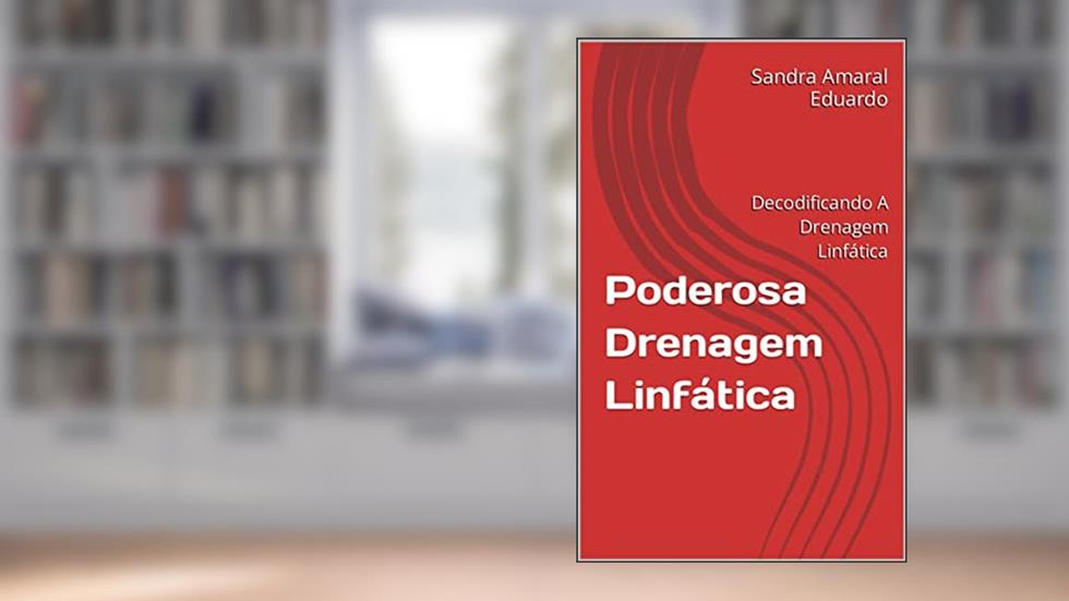 Poderosa Drenagem Linfática: Decodificando A Drenagem Linfática, do autor Sandra Amaral Eduardo