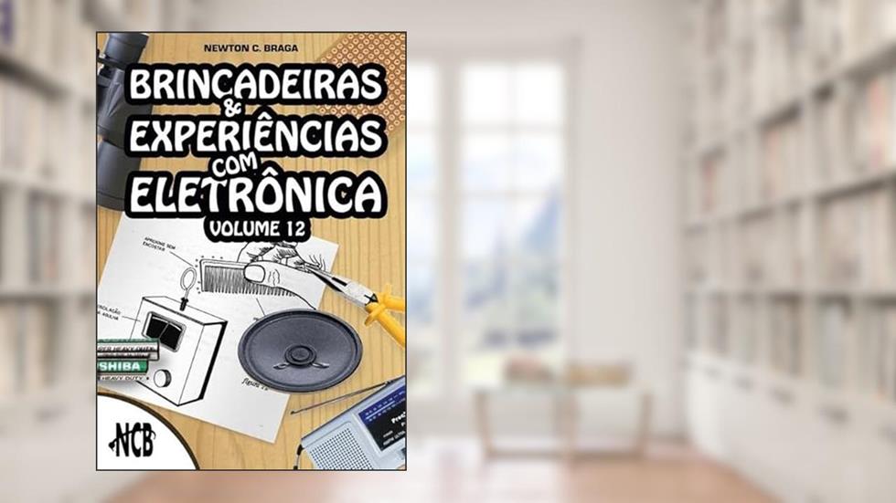 Brincadeiras e Experiencias Om Eletronica - Volume 12, do autor Newton C. Braga