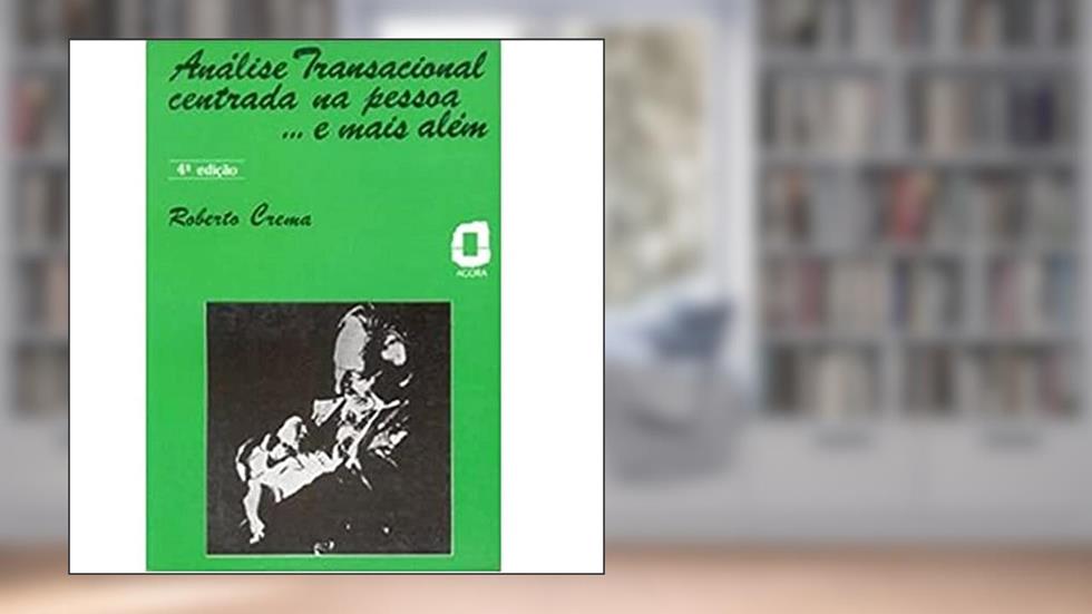 Análise Transacional Centrada na Pessoa, do autor Roberto Crema