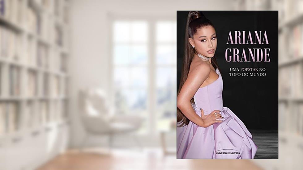 Ariana Grande: Uma popstar no topo do mundo, do autor Universo dos Livros