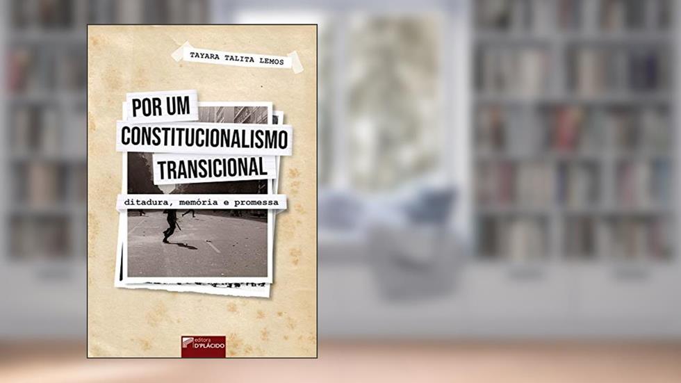 Por um Constitucionalismo Transicional: Ditadura, Memória e Promessa, do autor Tayara Talita Lemos