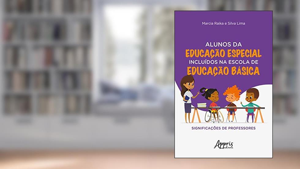 Alunos da Educação Especial Incluídos na Escola de Educação Básica: Significações de Professores, do autor Marcia Raika e Silva Lima