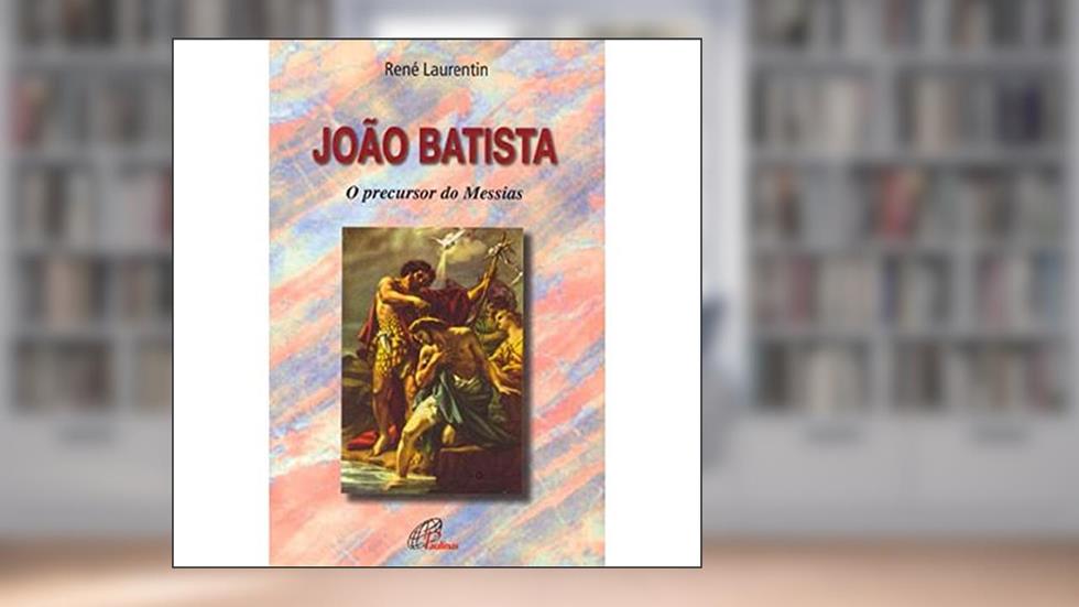 João Batista - O precursor do Messias, do autor René Laurentin