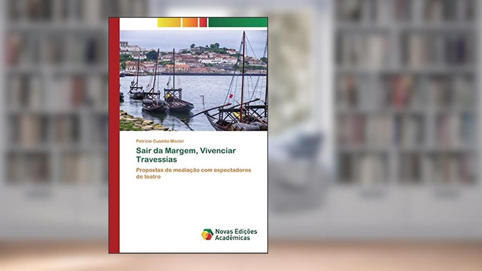 Sair da Margem, Vivenciar Travessias: Propostas de mediação com espectadores de teatro, do autor Patrícia Gusmão Maciel
