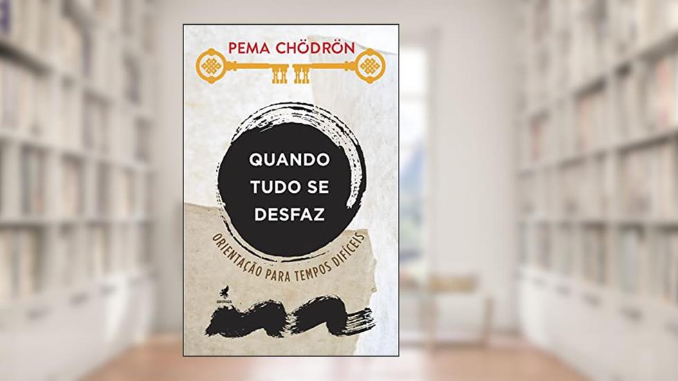 Quando Tudo se Desfaz: Orientação para Tempos Difíceis, do autor Pema Chödrön