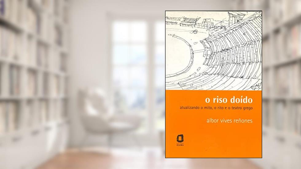 O riso doído: atualizando o mito, o rito e o teatro grego, do autor Albor Vives Reñones