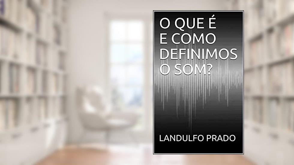O QUE É E COMO DEFINIMOS O SOM?, do autor LANDULFO PRADO